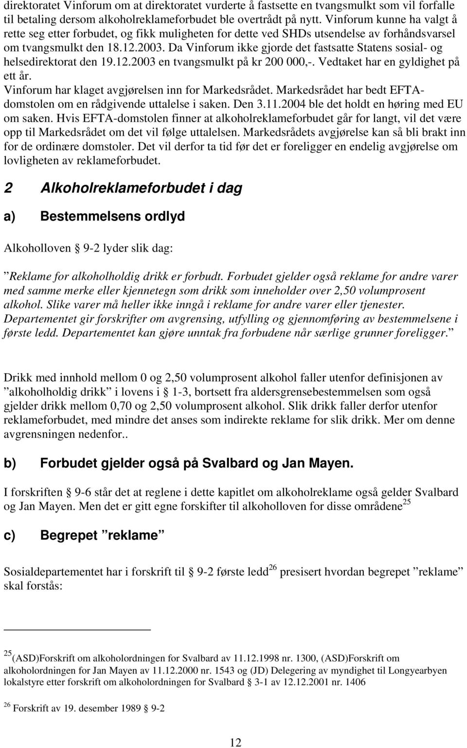 Da Vinforum ikke gjorde det fastsatte Statens sosial- og helsedirektorat den 19.12.2003 en tvangsmulkt på kr 200 000,-. Vedtaket har en gyldighet på ett år.