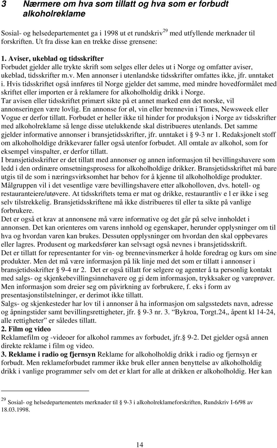 unntaket i. Hvis tidsskriftet også innføres til Norge gjelder det samme, med mindre hovedformålet med skriftet eller importen er å reklamere for alkoholholdig drikk i Norge.