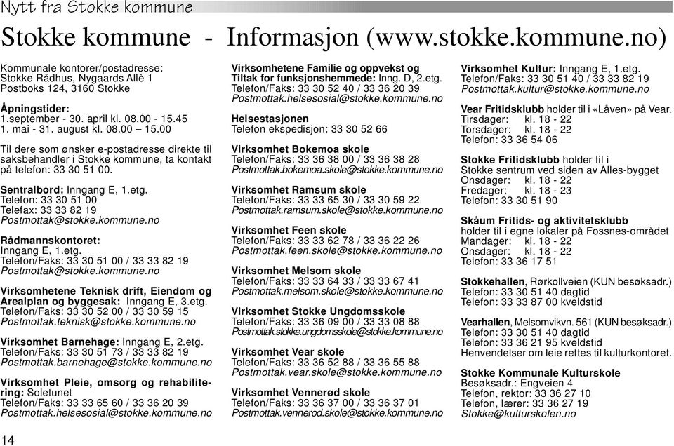 Telefon: 33 30 51 00 Telefax: 33 33 82 19 Postmottak@stokke.kommune.no Rådmannskontoret: Inngang E, 1.etg. Telefon/Faks: 33 30 51 00 / 33 33 82 19 Postmottak@stokke.kommune.no Virksomhetene Teknisk drift, Eiendom og Arealplan og byggesak: Inngang E, 3.