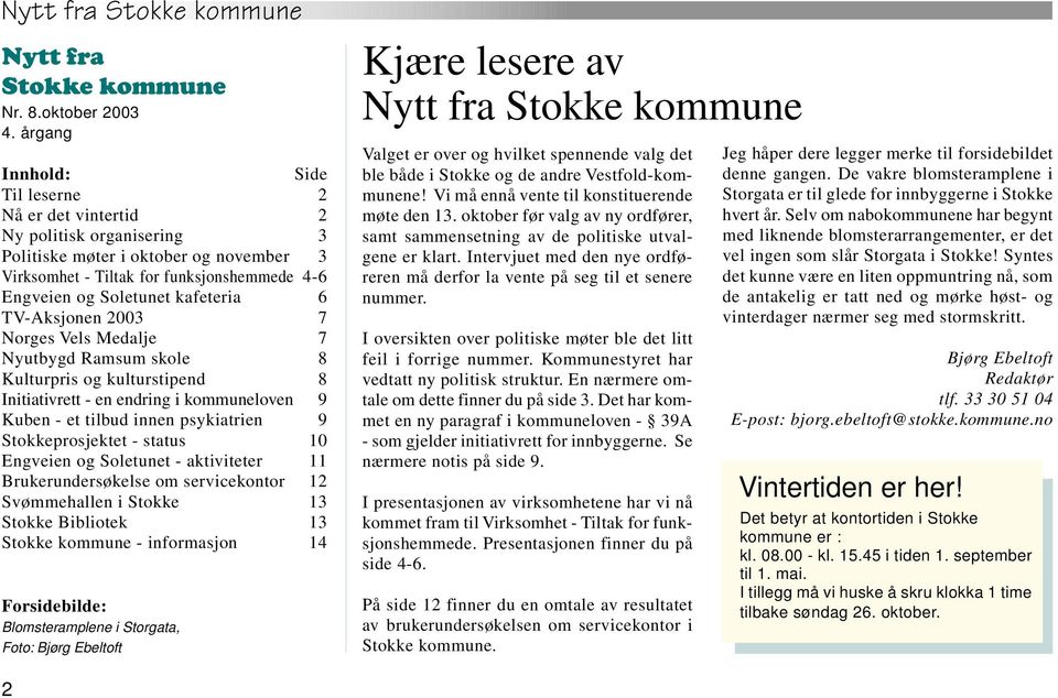 kafeteria 6 TV-Aksjonen 2003 7 Norges Vels Medalje 7 Nyutbygd Ramsum skole 8 Kulturpris og kulturstipend 8 Initiativrett - en endring i kommuneloven 9 Kuben - et tilbud innen psykiatrien 9