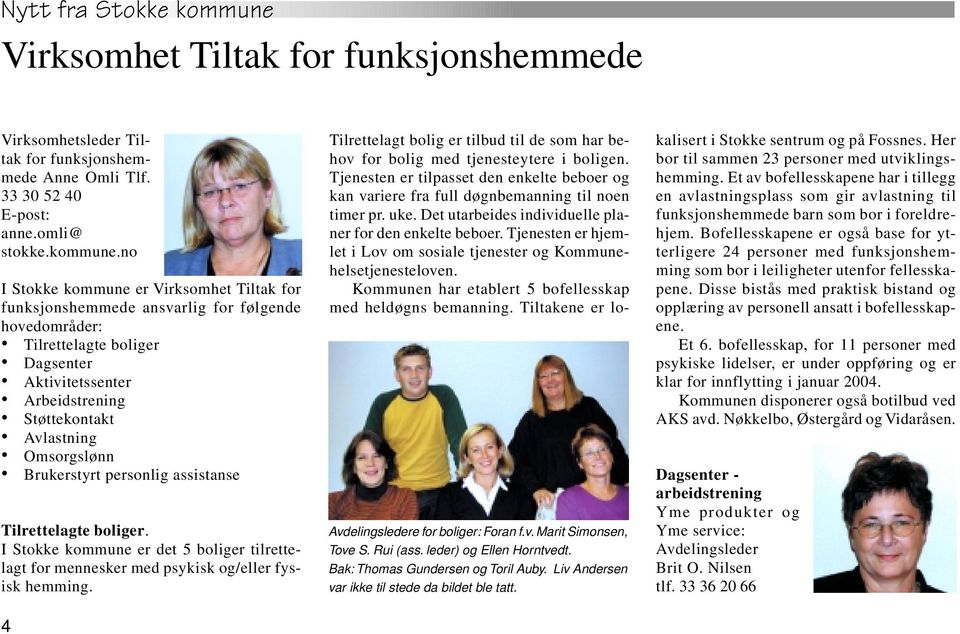 Brukerstyrt personlig assistanse Tilrettelagte boliger. I Stokke kommune er det 5 boliger tilrettelagt for mennesker med psykisk og/eller fysisk hemming.