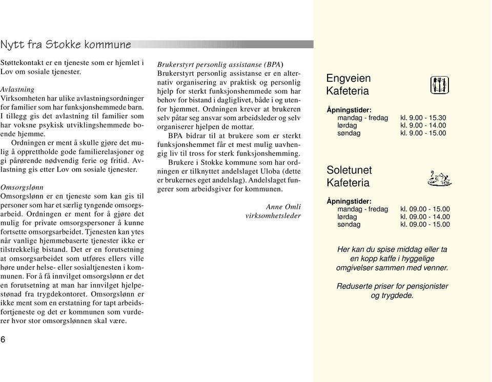 Ordningen er ment å skulle gjøre det mulig å opprettholde gode familierelasjoner og gi pårørende nødvendig ferie og fritid. Avlastning gis etter Lov om sosiale tjenester.