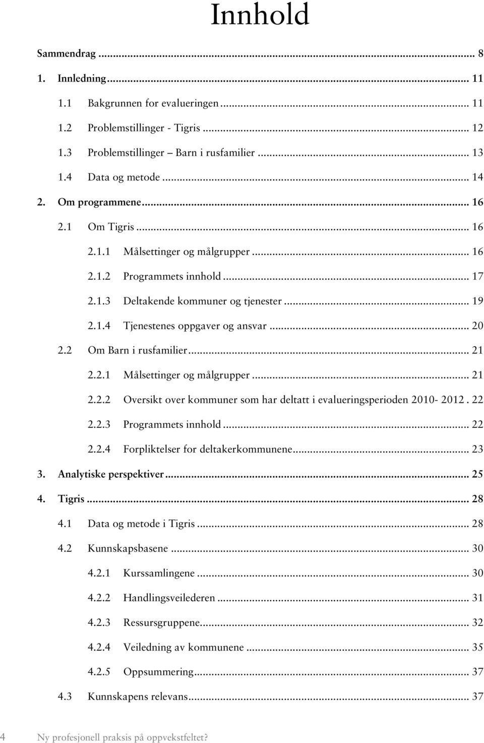 2 Om Barn i rusfamilier... 21 2.2.1 Målsettinger og målgrupper... 21 2.2.2 Oversikt over kommuner som har deltatt i evalueringsperioden 2010-2012. 22 2.2.3 Programmets innhold... 22 2.2.4 Forpliktelser for deltakerkommunene.