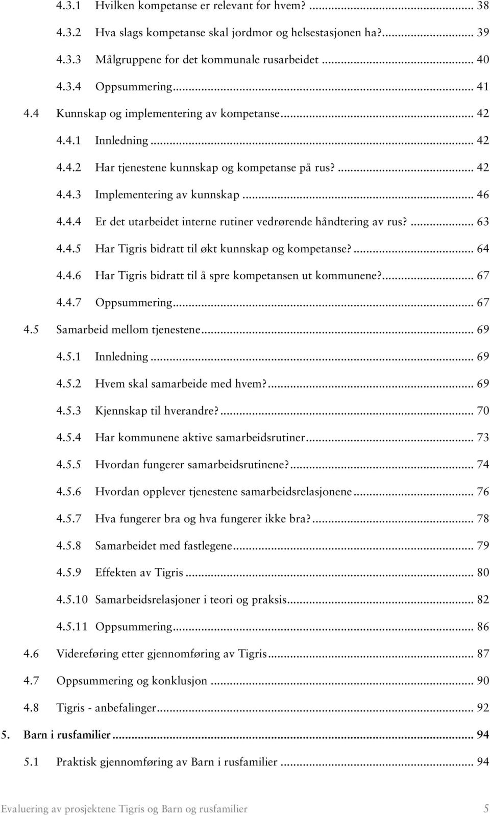 ... 63 4.4.5 Har Tigris bidratt til økt kunnskap og kompetanse?... 64 4.4.6 Har Tigris bidratt til å spre kompetansen ut kommunene?... 67 4.4.7 Oppsummering... 67 4.5 Samarbeid mellom tjenestene.