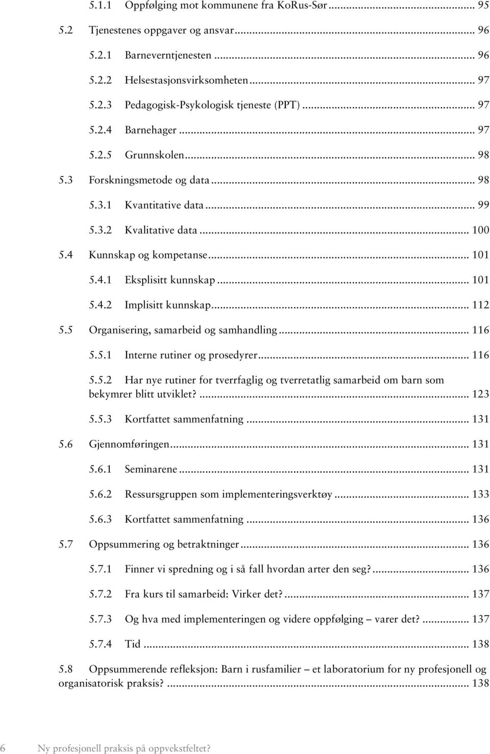 .. 101 5.4.2 Implisitt kunnskap... 112 5.5 Organisering, samarbeid og samhandling... 116 5.5.1 Interne rutiner og prosedyrer... 116 5.5.2 Har nye rutiner for tverrfaglig og tverretatlig samarbeid om barn som bekymrer blitt utviklet?