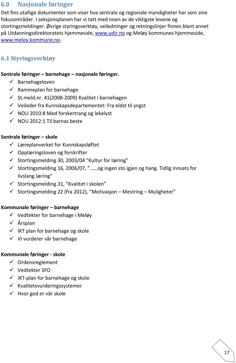 Øvrige styringsverktøy, veiledninger og retningslinjer finnes blant annet på Utdanningsdirektoratets hjemmeside, www.udir.no og Meløy kommunes hjemmeside, www.meloy.kommune.no. 6.