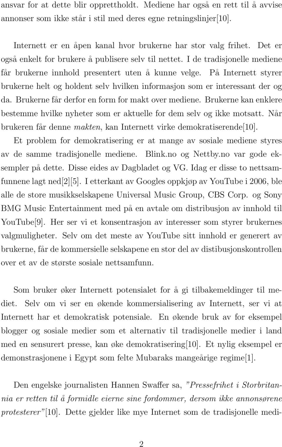 I de tradisjonelle mediene får brukerne innhold presentert uten å kunne velge. På Internett styrer brukerne helt og holdent selv hvilken informasjon som er interessant der og da.