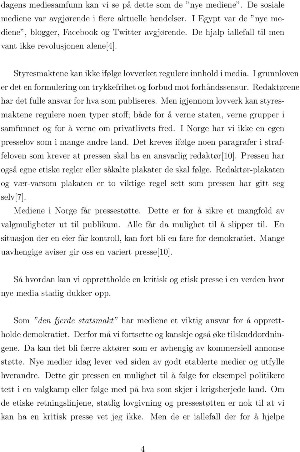 I grunnloven er det en formulering om trykkefrihet og forbud mot forhåndssensur. Redaktørene har det fulle ansvar for hva som publiseres.