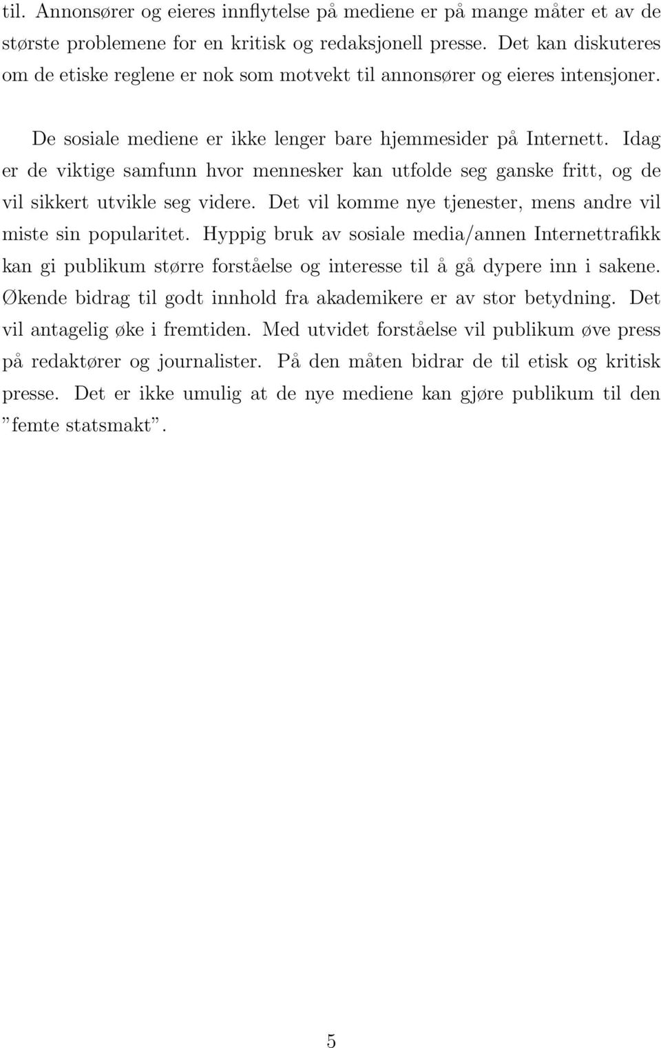 Idag er de viktige samfunn hvor mennesker kan utfolde seg ganske fritt, og de vil sikkert utvikle seg videre. Det vil komme nye tjenester, mens andre vil miste sin popularitet.