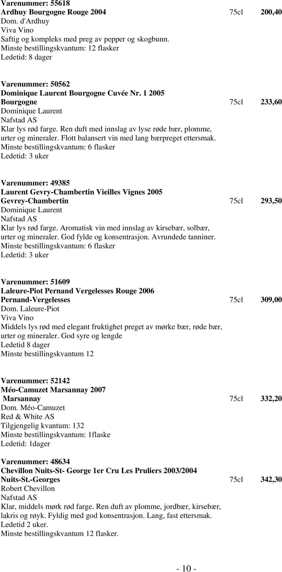 Varenummer: 49385 Laurent Gevry-Chambertin Vieilles Vignes 2005 Gevrey-Chambertin 75cl 293,50 Dominique Laurent Klar lys rød farge. Aromatisk vin med innslag av kirsebær, solbær, urter og mineraler.