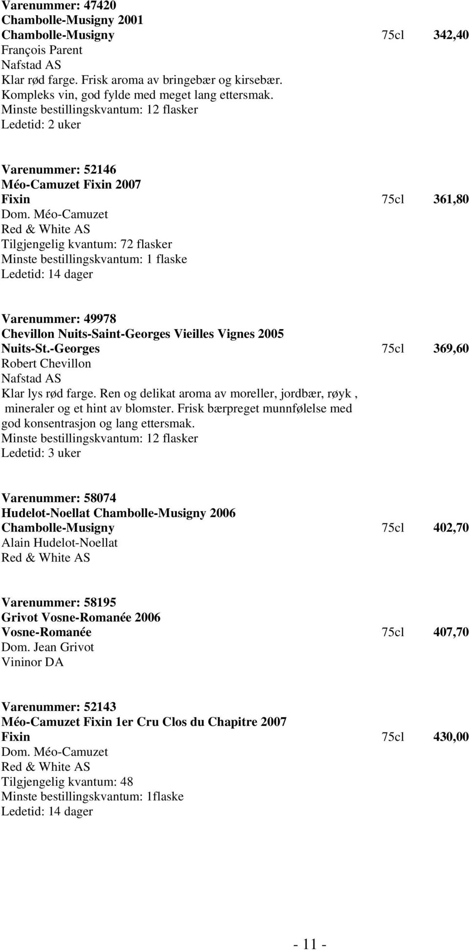 Méo-Camuzet Red & White AS Tilgjengelig kvantum: 72 flasker Minste bestillingskvantum: 1 flaske Ledetid: 14 dager Varenummer: 49978 Chevillon Nuits-Saint-Georges Vieilles Vignes 2005 Nuits-St.