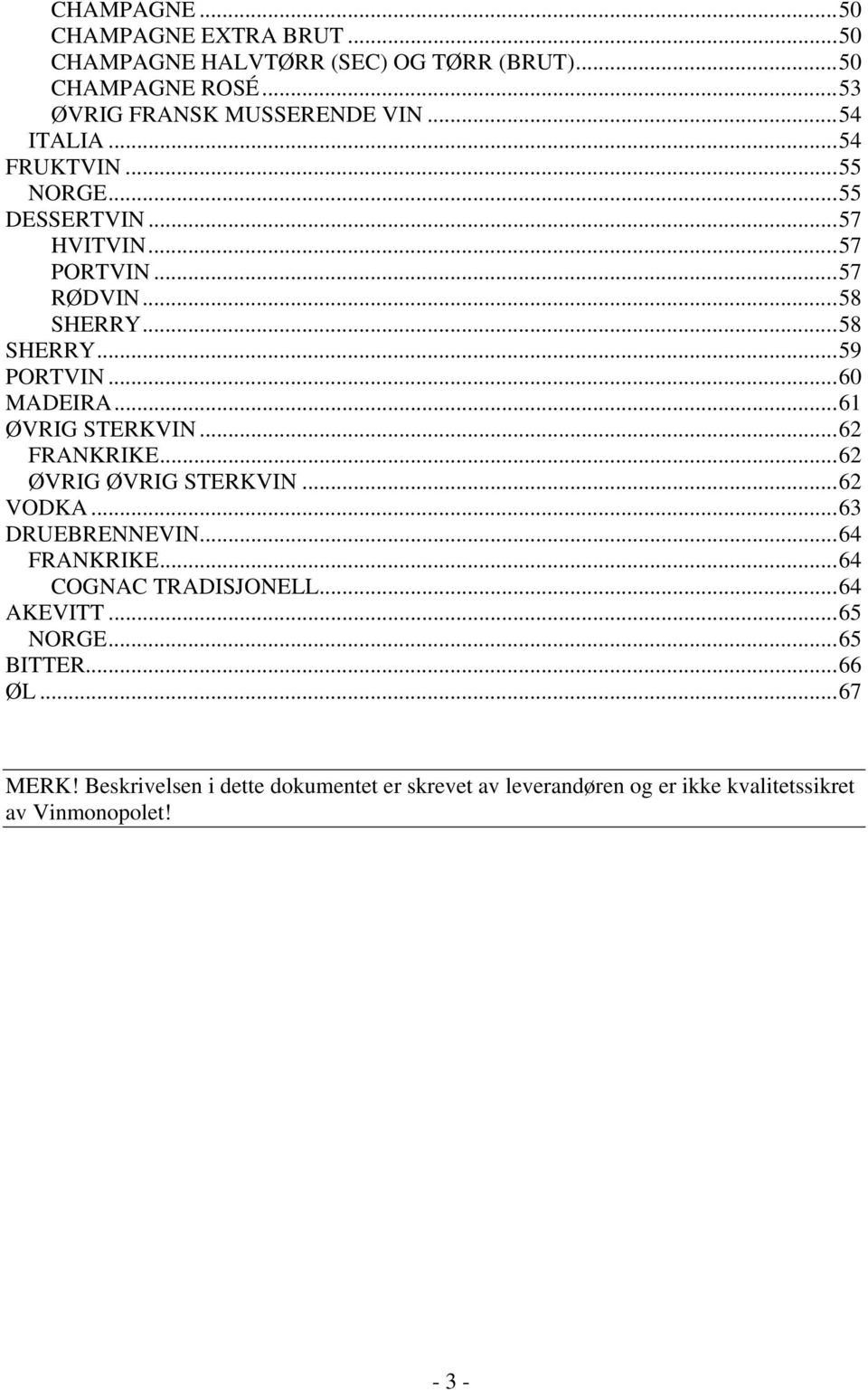 .. 61 ØVRIG STERKVIN... 62 FRANKRIKE... 62 ØVRIG ØVRIG STERKVIN... 62 VODKA... 63 DRUEBRENNEVIN... 64 FRANKRIKE... 64 COGNAC TRADISJONELL.