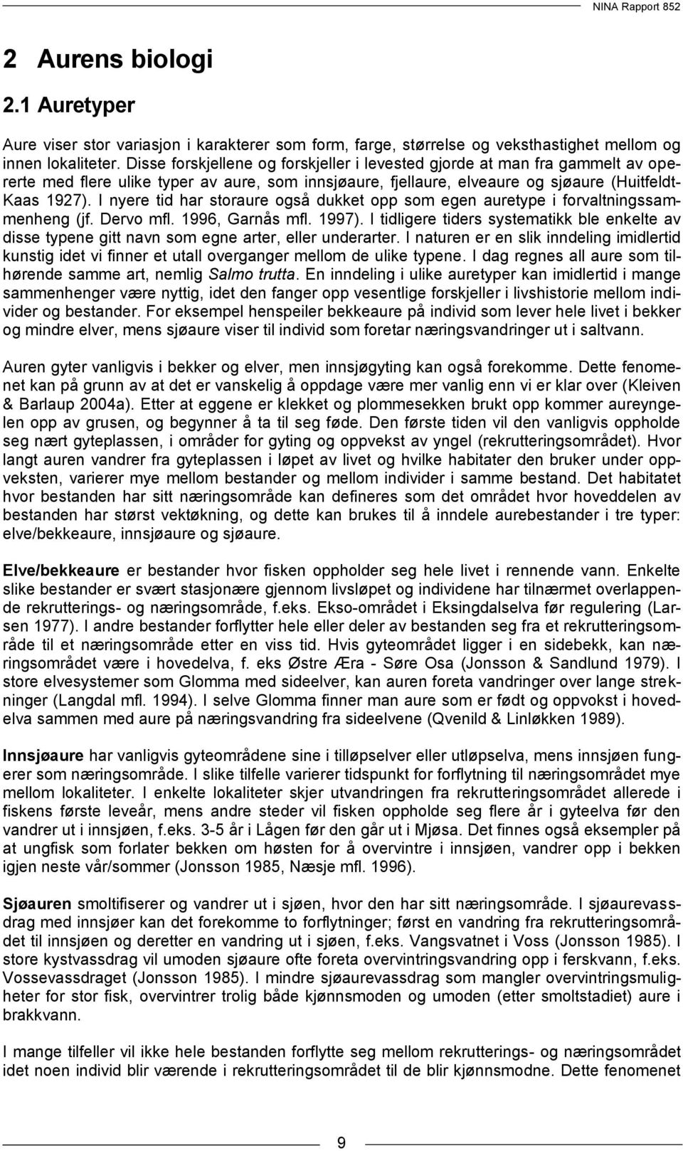 I nyere tid har storaure også dukket opp som egen auretype i forvaltningssammenheng (jf. Dervo mfl. 1996, Garnås mfl. 1997).