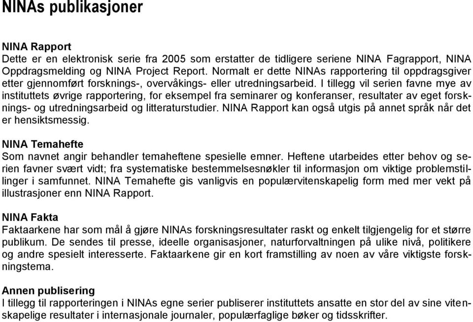 I tillegg vil serien favne mye av instituttets øvrige rapportering, for eksempel fra seminarer og konferanser, resultater av eget forsknings- og utredningsarbeid og litteraturstudier.