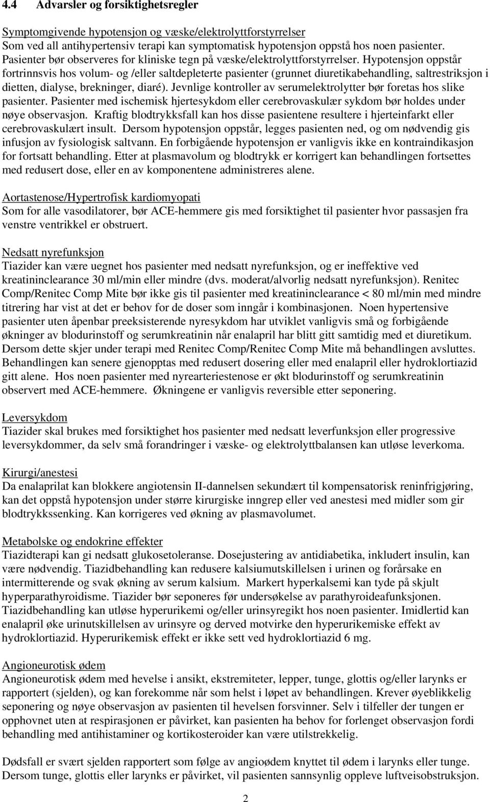 Hypotensjon oppstår fortrinnsvis hos volum- og /eller saltdepleterte pasienter (grunnet diuretikabehandling, saltrestriksjon i dietten, dialyse, brekninger, diaré).