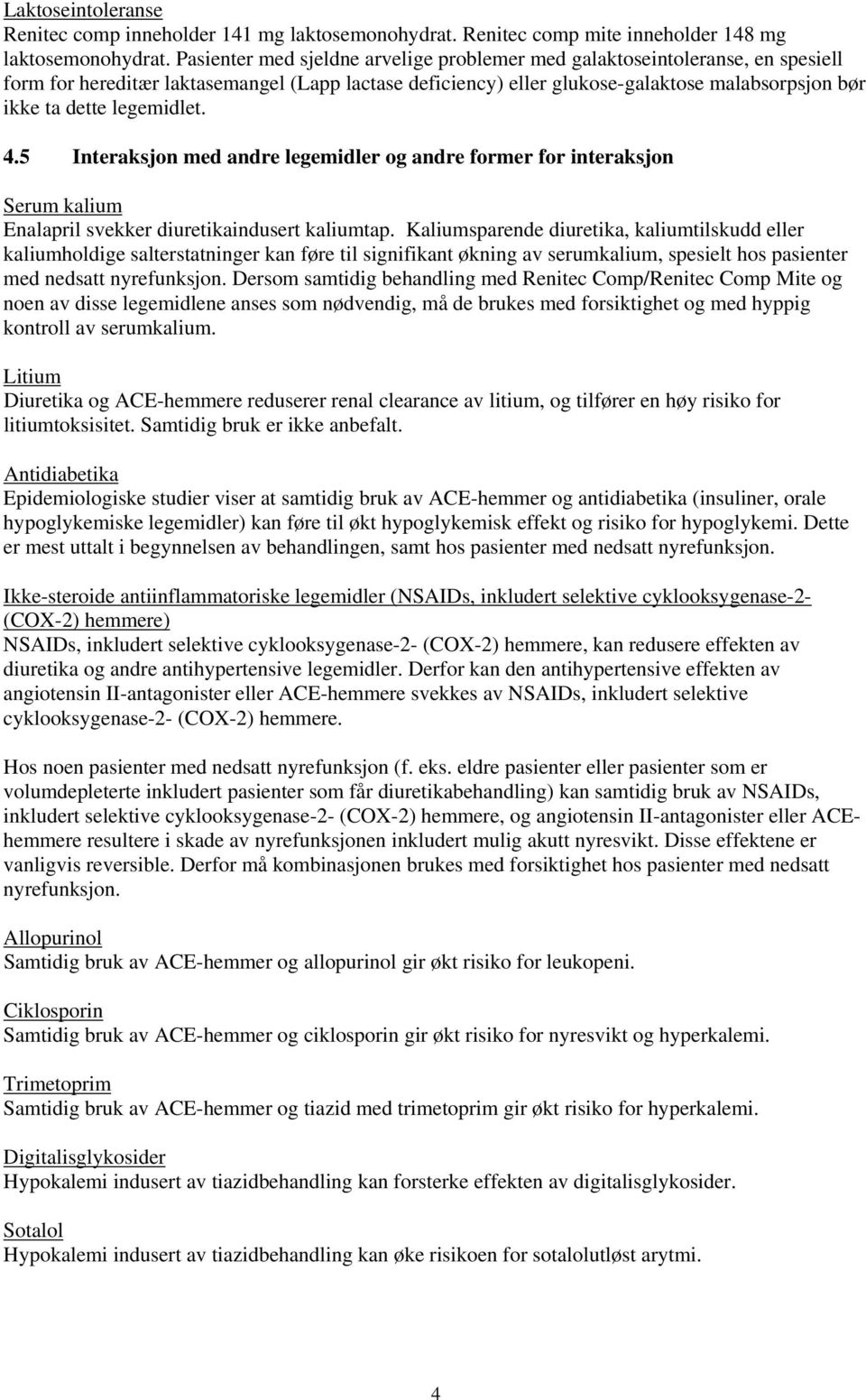 legemidlet. 4.5 Interaksjon med andre legemidler og andre former for interaksjon Serum kalium Enalapril svekker diuretikaindusert kaliumtap.