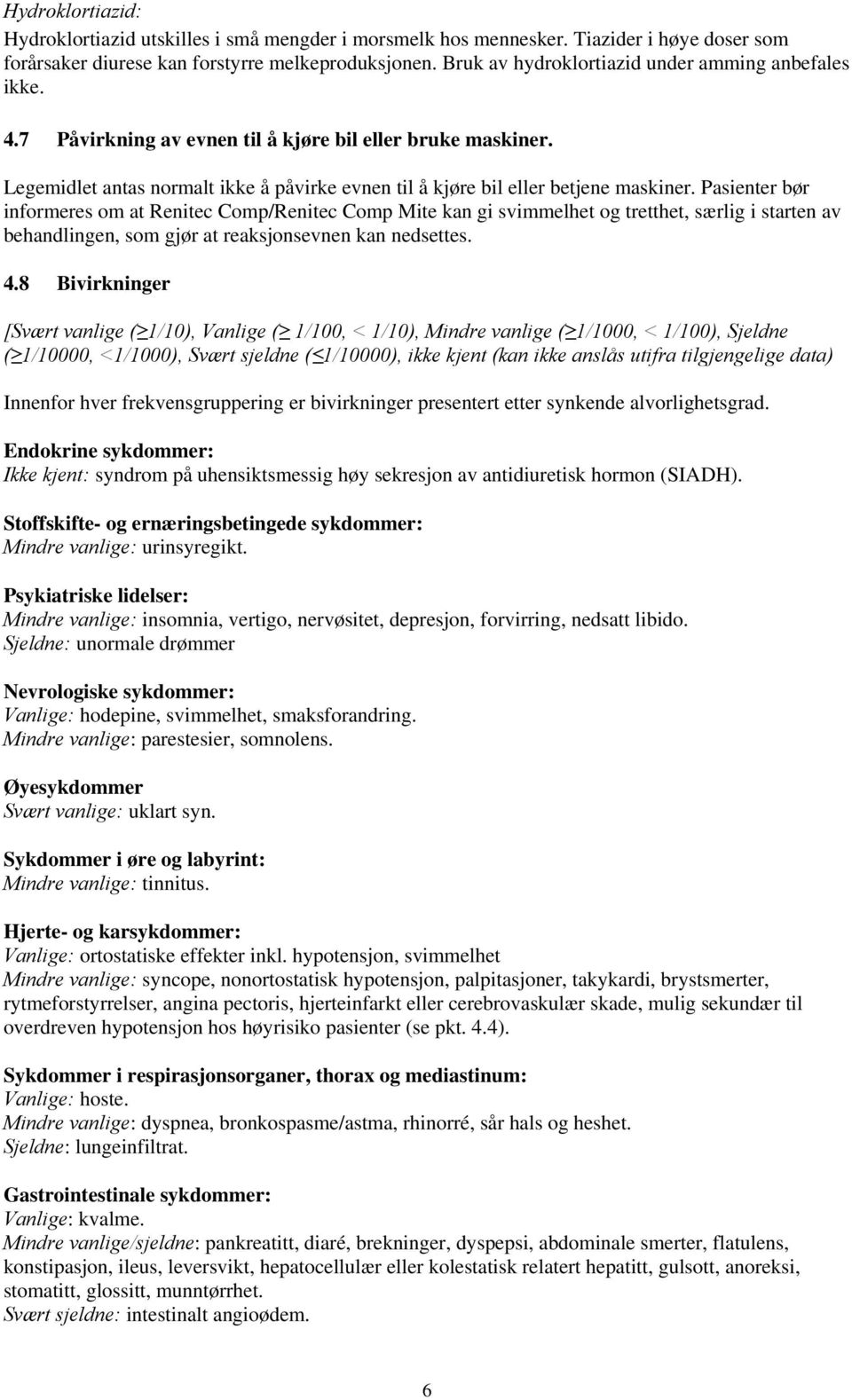 Pasienter bør informeres om at Renitec Comp/Renitec Comp Mite kan gi svimmelhet og tretthet, særlig i starten av behandlingen, som gjør at reaksjonsevnen kan nedsettes. 4.