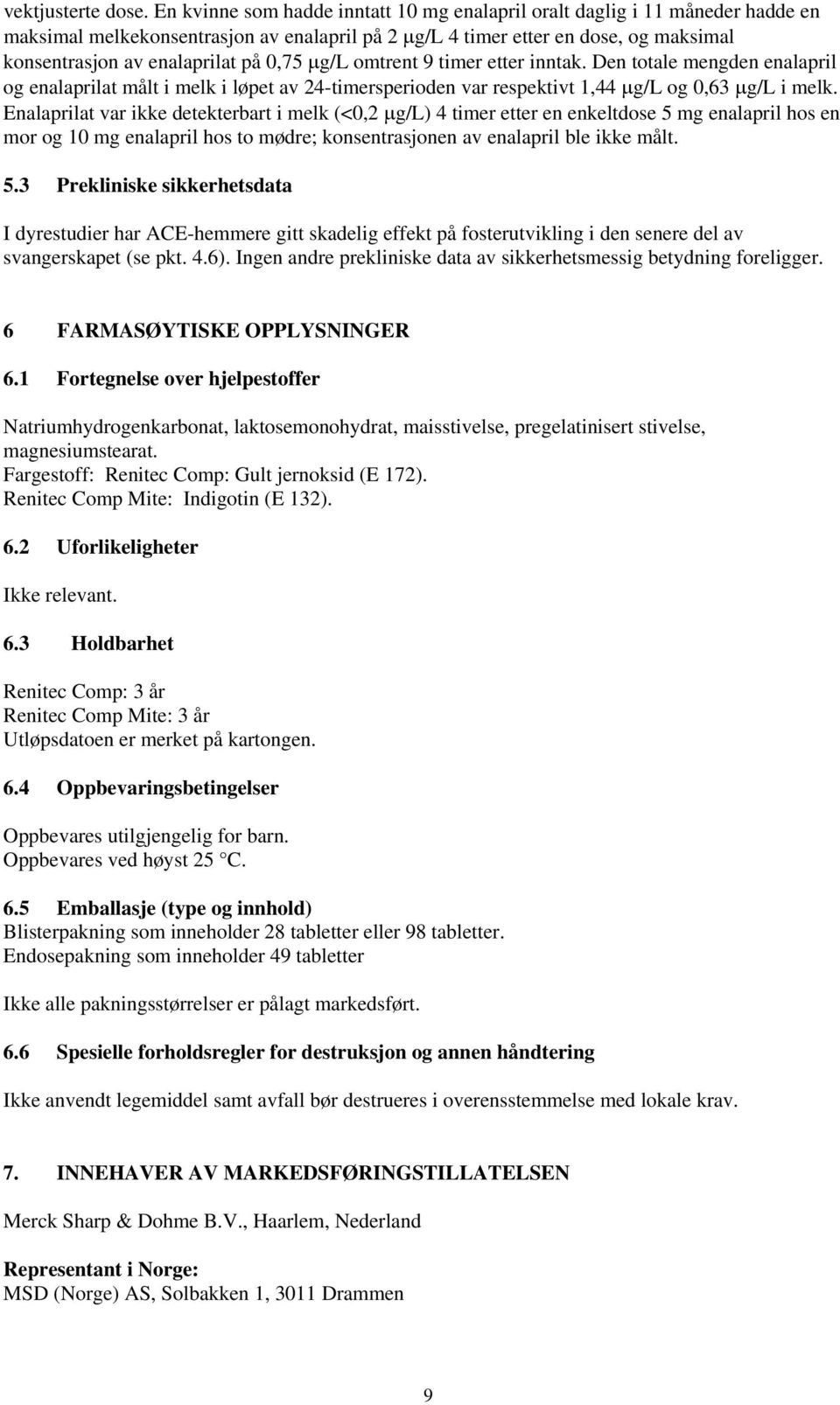 0,75 μg/l omtrent 9 timer etter inntak. Den totale mengden enalapril og enalaprilat målt i melk i løpet av 24-timersperioden var respektivt 1,44 μg/l og 0,63 μg/l i melk.