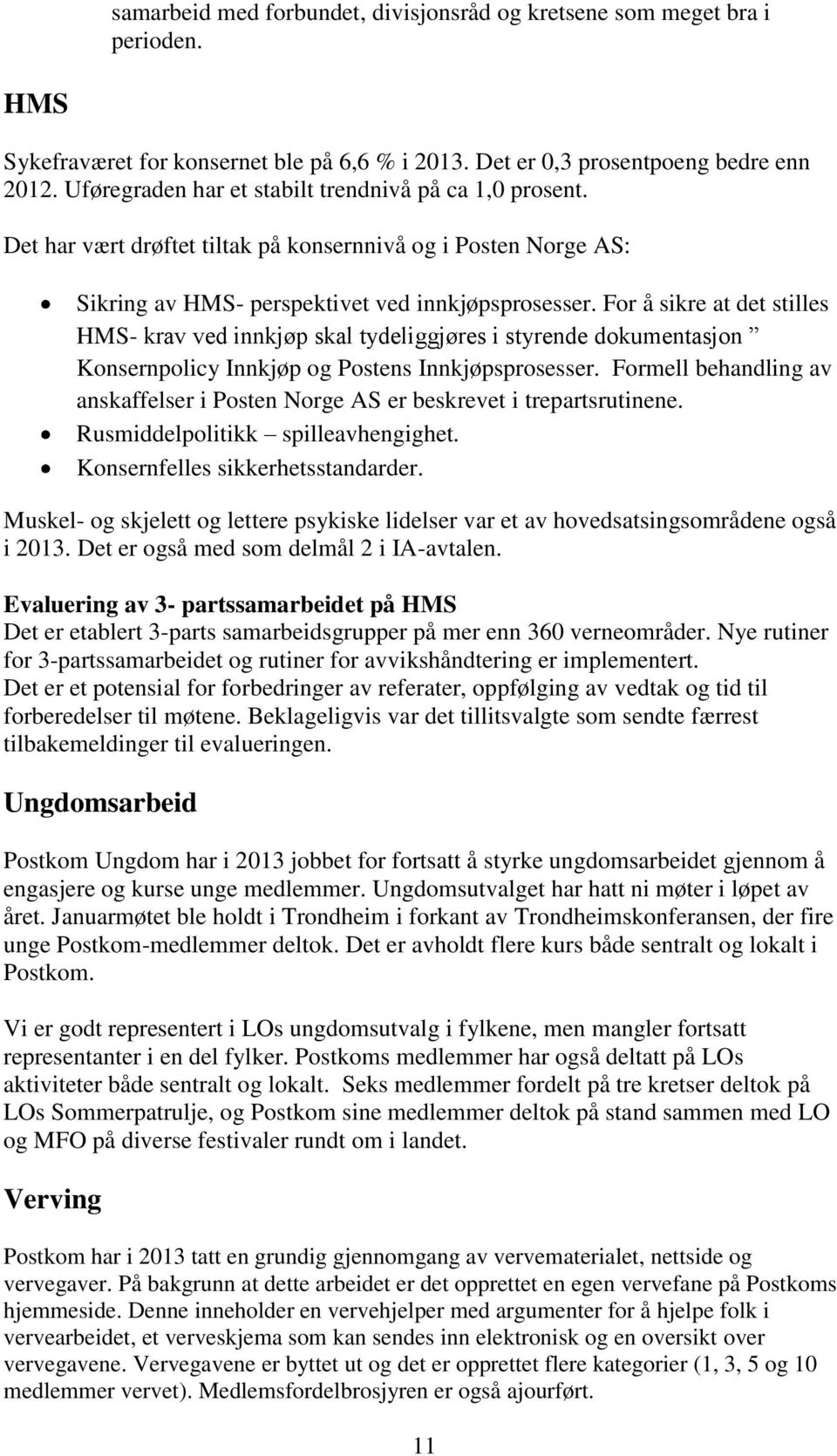 For å sikre at det stilles HMS- krav ved innkjøp skal tydeliggjøres i styrende dokumentasjon Konsernpolicy Innkjøp og Postens Innkjøpsprosesser.