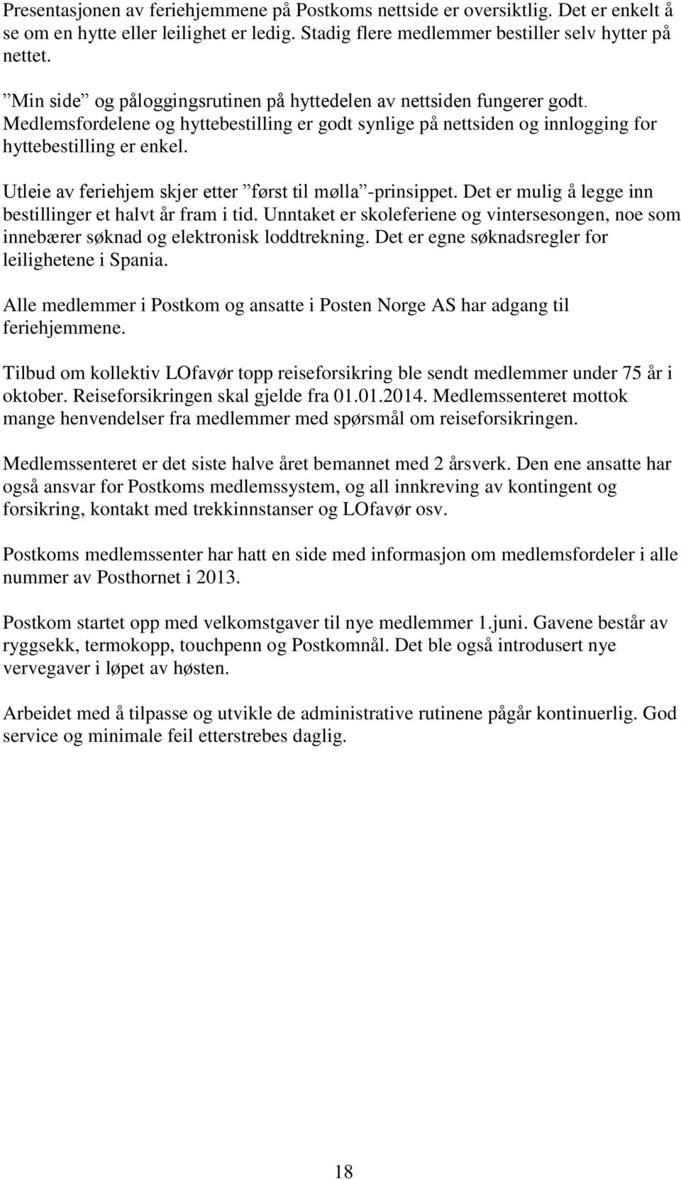 Utleie av feriehjem skjer etter først til mølla -prinsippet. Det er mulig å legge inn bestillinger et halvt år fram i tid.