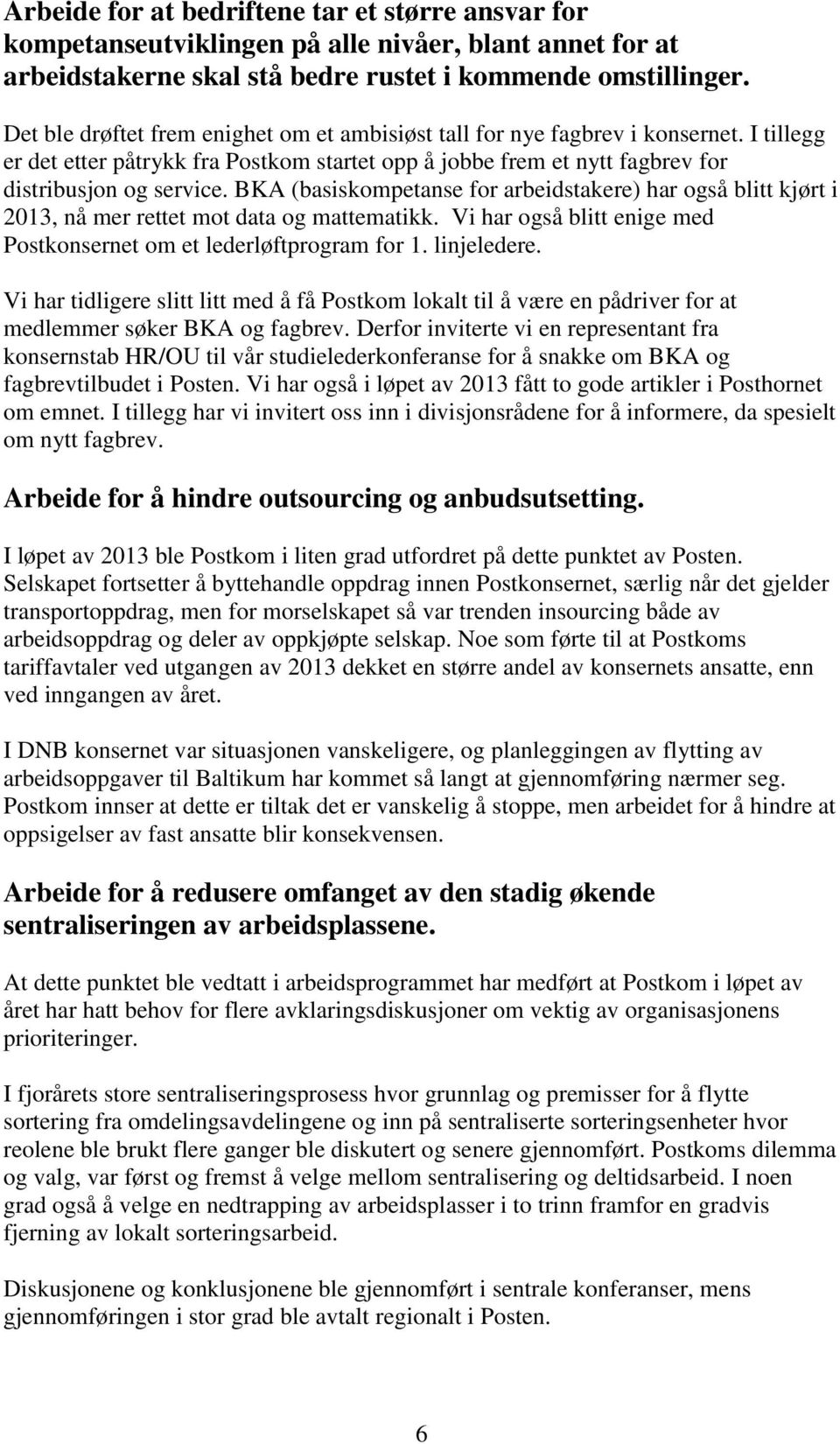 BKA (basiskompetanse for arbeidstakere) har også blitt kjørt i 2013, nå mer rettet mot data og mattematikk. Vi har også blitt enige med Postkonsernet om et lederløftprogram for 1. linjeledere.