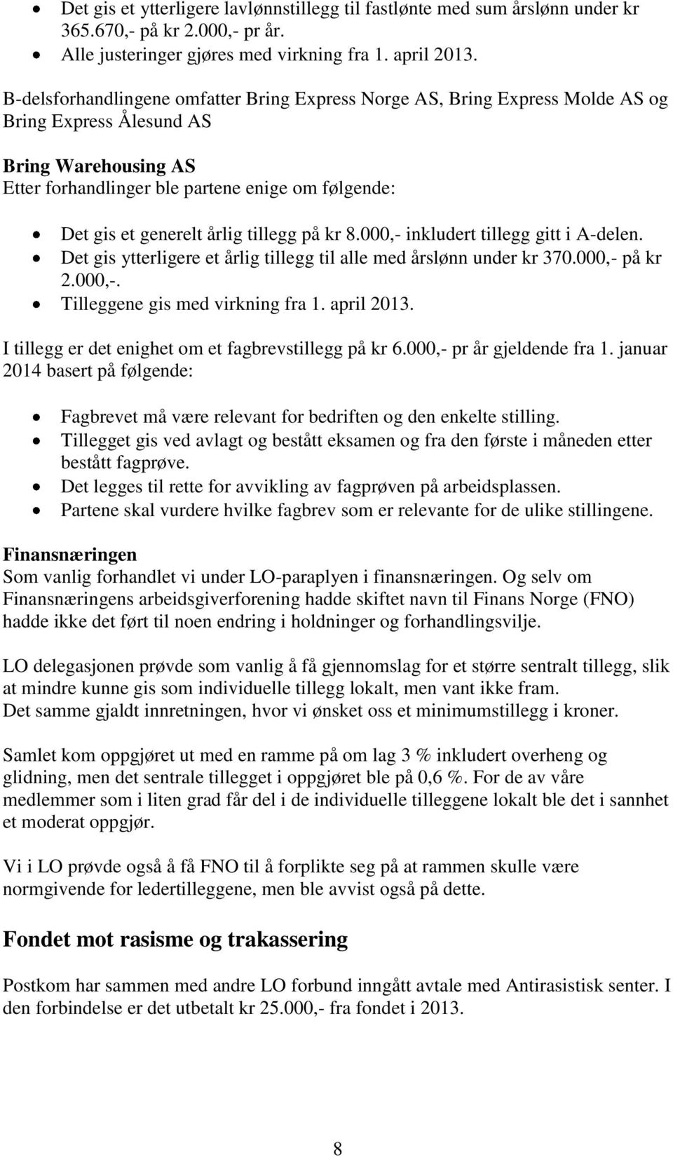 årlig tillegg på kr 8.000,- inkludert tillegg gitt i A-delen. Det gis ytterligere et årlig tillegg til alle med årslønn under kr 370.000,- på kr 2.000,-. Tilleggene gis med virkning fra 1. april 2013.