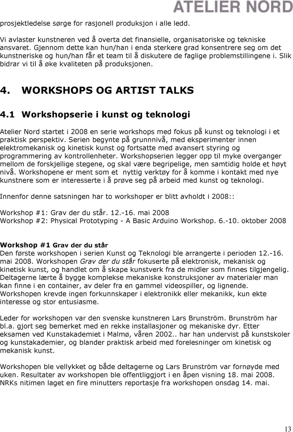 Slik bidrar vi til å øke kvaliteten på produksjonen. 4. WORKSHOPS OG ARTIST TALKS 4.