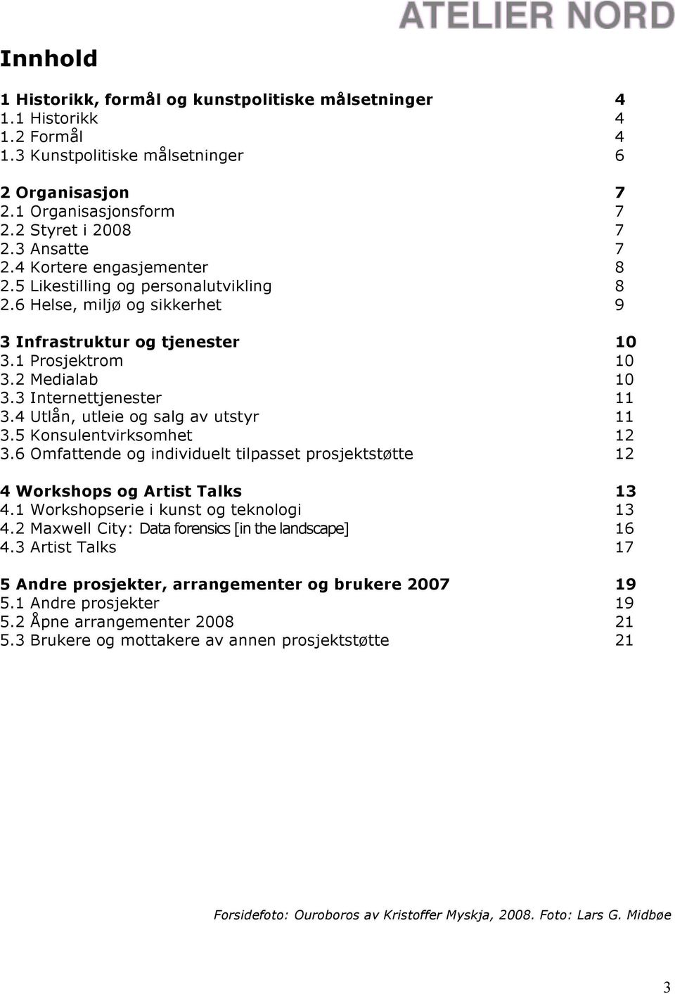 3 Internettjenester 11 3.4 Utlån, utleie og salg av utstyr 11 3.5 Konsulentvirksomhet 12 3.6 Omfattende og individuelt tilpasset prosjektstøtte 12 4 Workshops og Artist Talks 13 4.