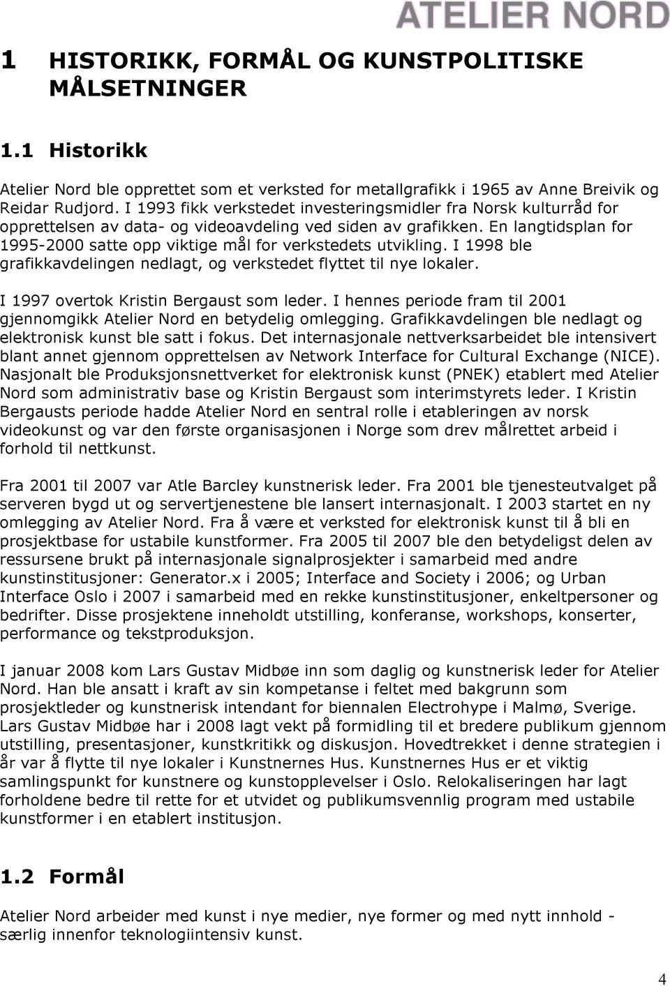 En langtidsplan for 1995-2000 satte opp viktige mål for verkstedets utvikling. I 1998 ble grafikkavdelingen nedlagt, og verkstedet flyttet til nye lokaler. I 1997 overtok Kristin Bergaust som leder.