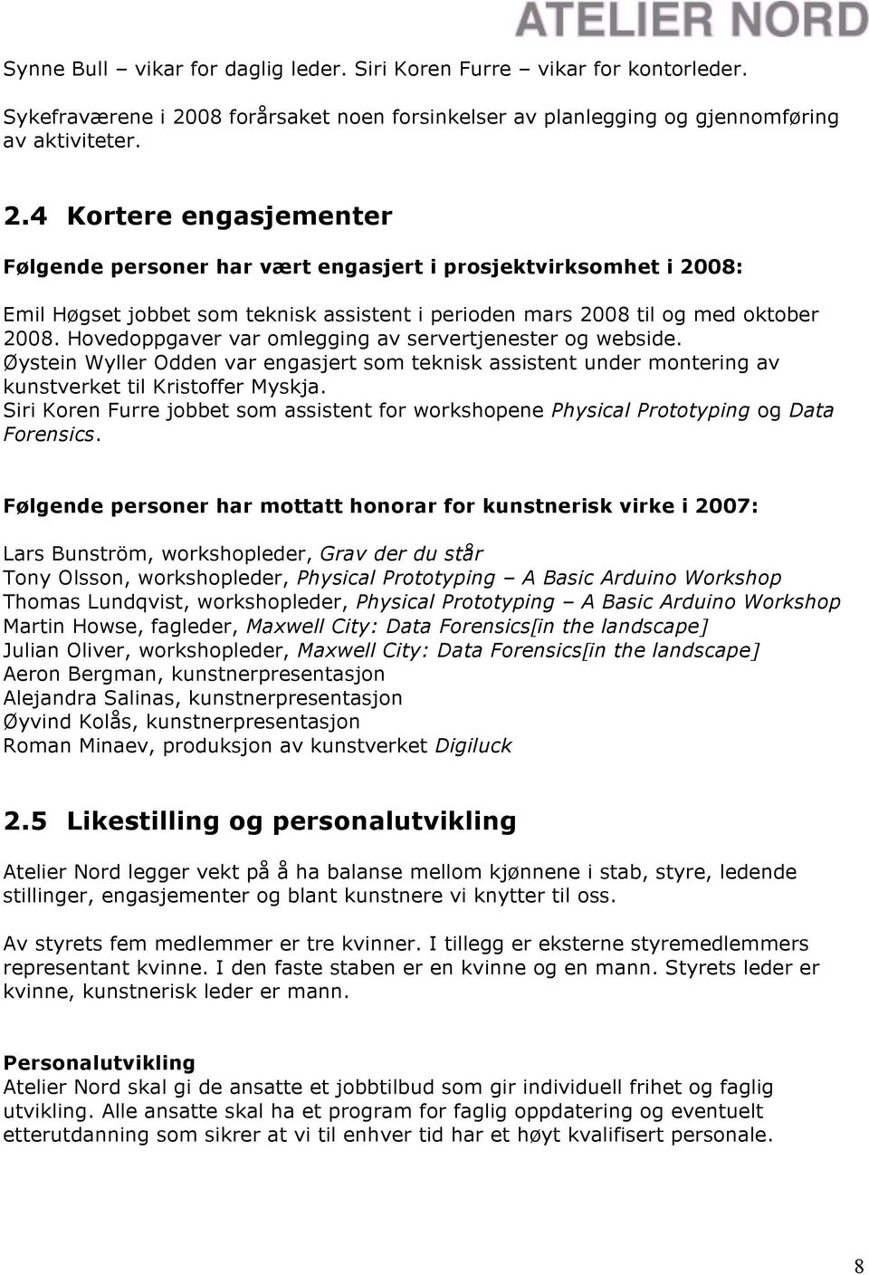 4 Kortere engasjementer Følgende personer har vært engasjert i prosjektvirksomhet i 2008: Emil Høgset jobbet som teknisk assistent i perioden mars 2008 til og med oktober 2008.