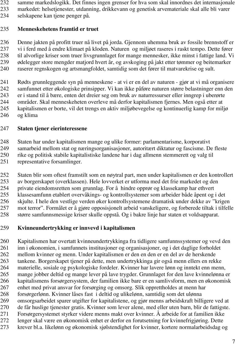 Menneskehetens framtid er truet Denne jakten på profitt truer nå livet på jorda. Gjennom uhemma bruk av fossile brennstoff er vi i ferd med å endre klimaet på kloden.