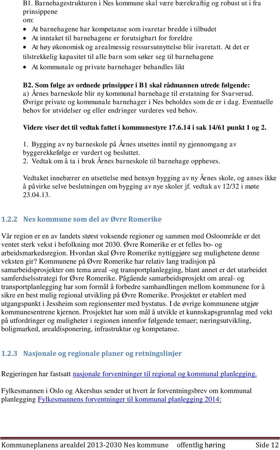 At det er tilstrekkelig kapasitet til alle barn som søker seg til barnehagene At kommunale og private barnehager behandles likt B2.