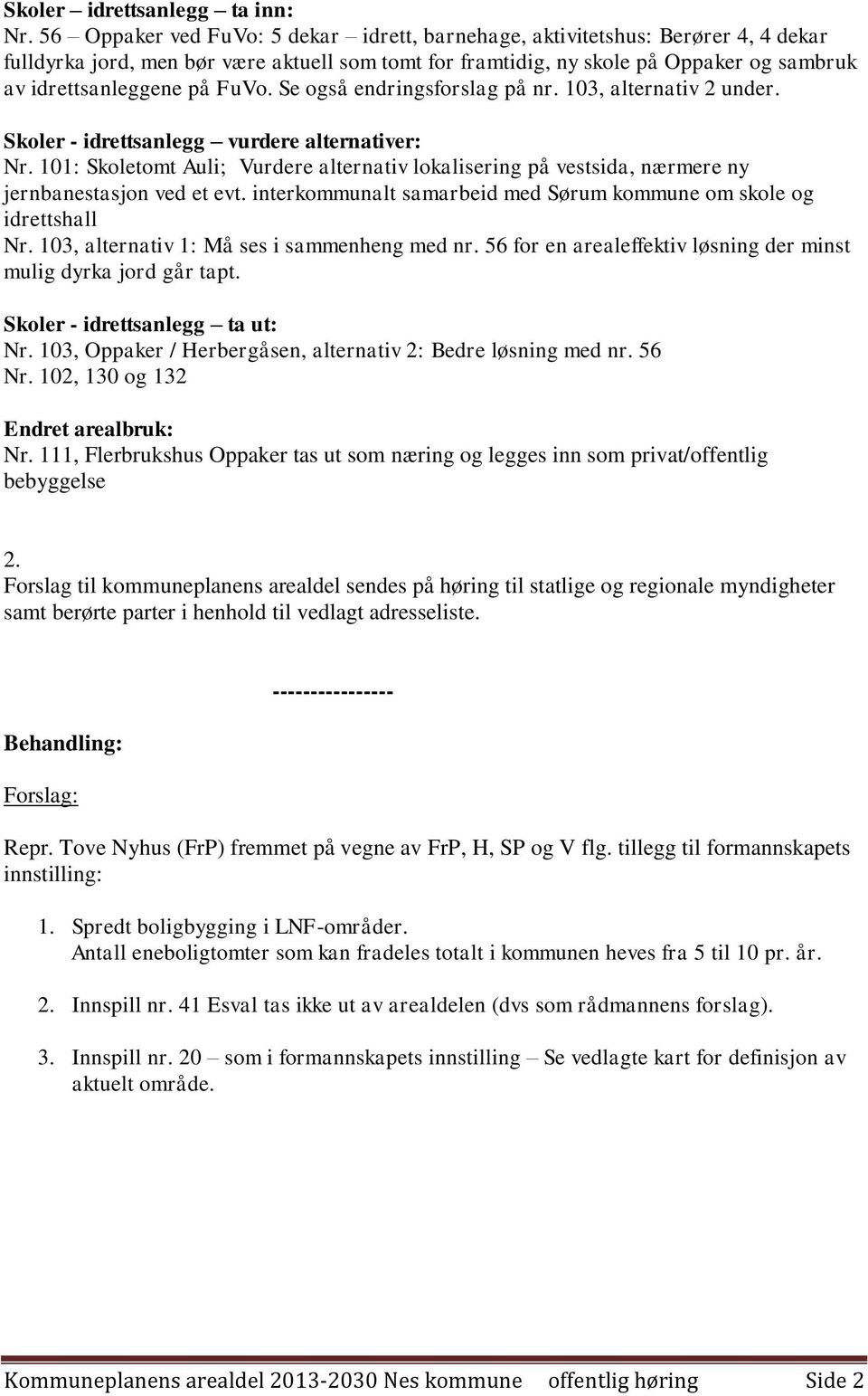 FuVo. Se også endringsforslag på nr. 103, alternativ 2 under. Skoler - idrettsanlegg vurdere alternativer: Nr.