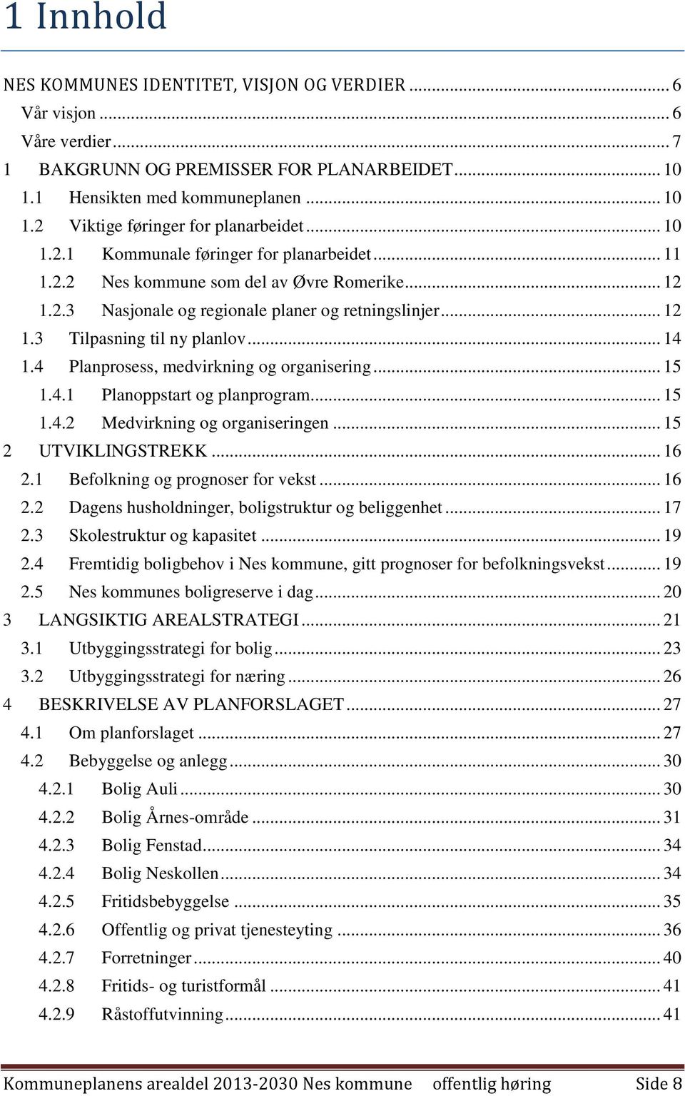 4 Planprosess, medvirkning og organisering... 15 1.4.1 Planoppstart og planprogram... 15 1.4.2 Medvirkning og organiseringen... 15 2 UTVIKLINGSTREKK... 16 2.