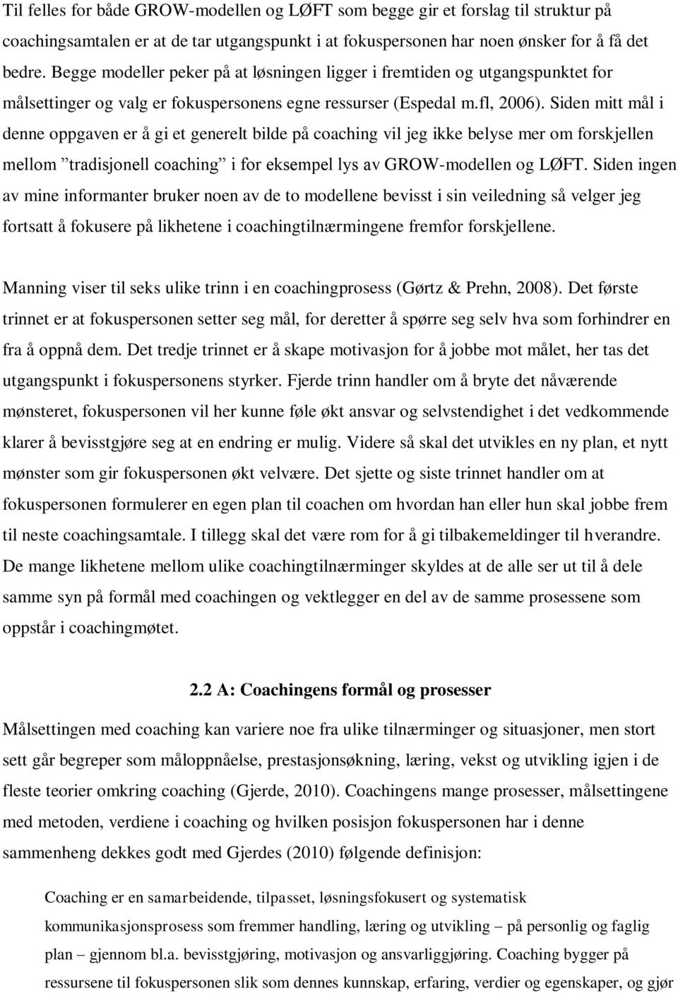 Siden mitt mål i denne oppgaven er å gi et generelt bilde på coaching vil jeg ikke belyse mer om forskjellen mellom tradisjonell coaching i for eksempel lys av GROW-modellen og LØFT.