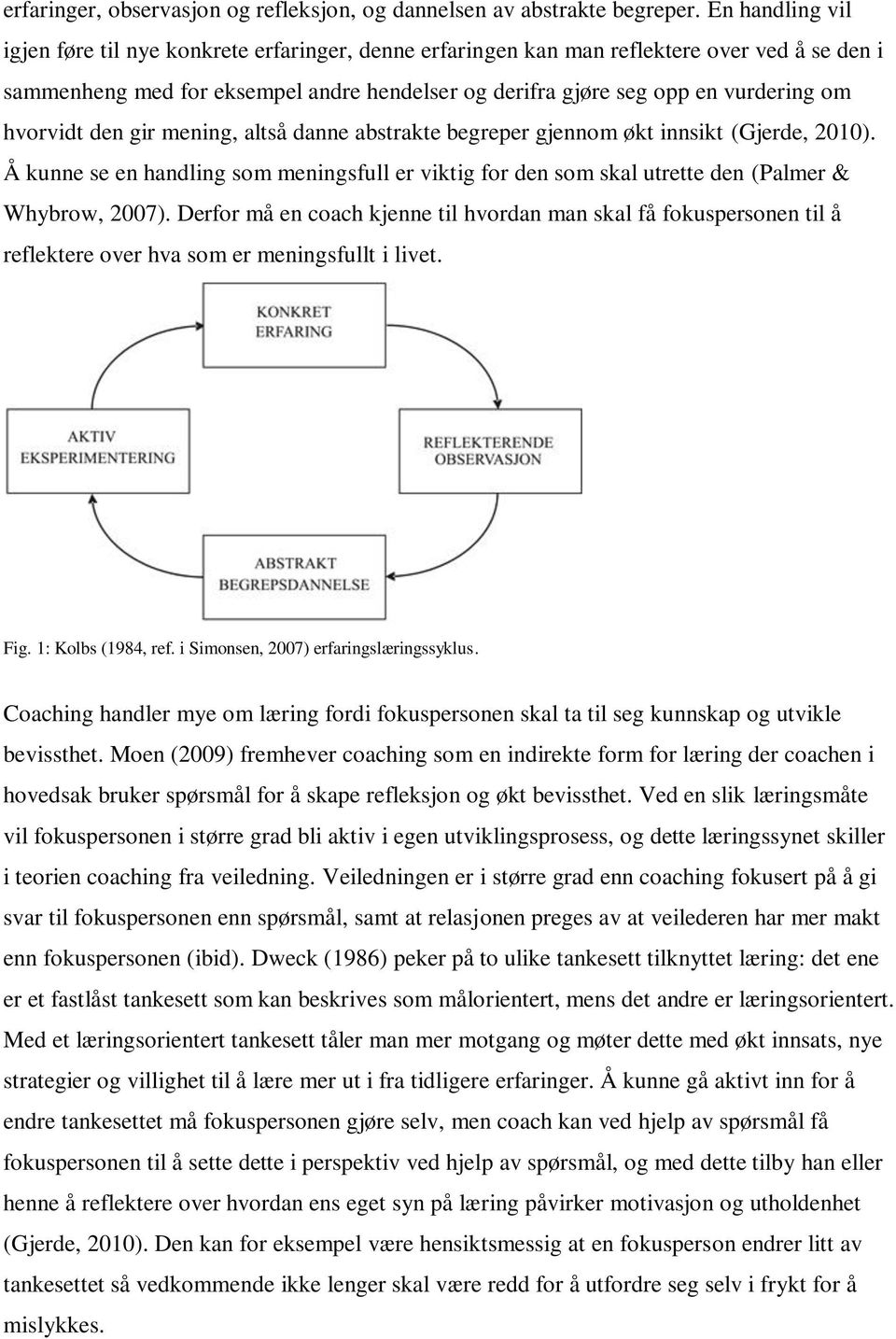 hvorvidt den gir mening, altså danne abstrakte begreper gjennom økt innsikt (Gjerde, 2010). Å kunne se en handling som meningsfull er viktig for den som skal utrette den (Palmer & Whybrow, 2007).