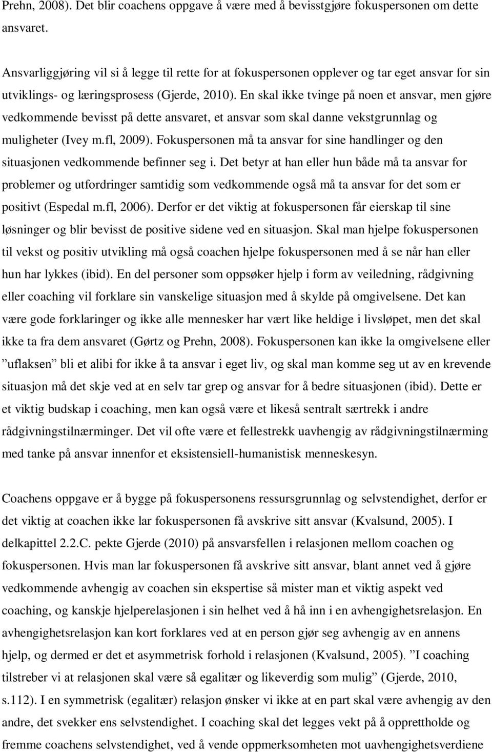 En skal ikke tvinge på noen et ansvar, men gjøre vedkommende bevisst på dette ansvaret, et ansvar som skal danne vekstgrunnlag og muligheter (Ivey m.fl, 2009).