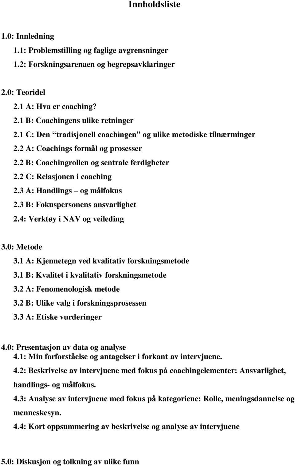 3 A: Handlings og målfokus 2.3 B: Fokuspersonens ansvarlighet 2.4: Verktøy i NAV og veileding 3.0: Metode 3.1 A: Kjennetegn ved kvalitativ forskningsmetode 3.