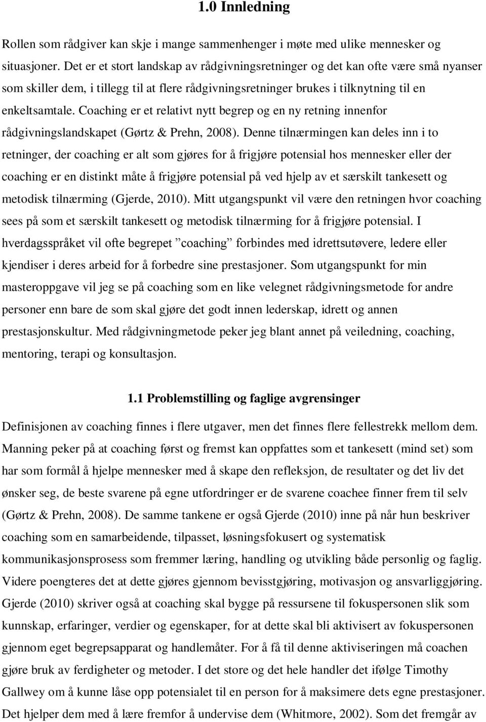 Coaching er et relativt nytt begrep og en ny retning innenfor rådgivningslandskapet (Gørtz & Prehn, 2008).