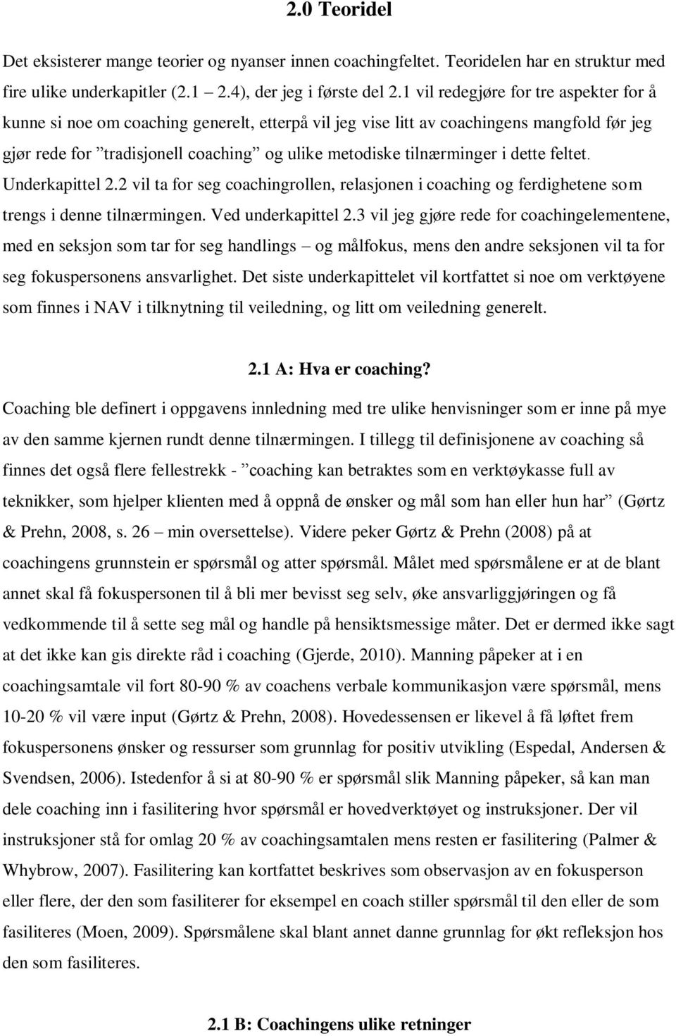 i dette feltet. Underkapittel 2.2 vil ta for seg coachingrollen, relasjonen i coaching og ferdighetene som trengs i denne tilnærmingen. Ved underkapittel 2.