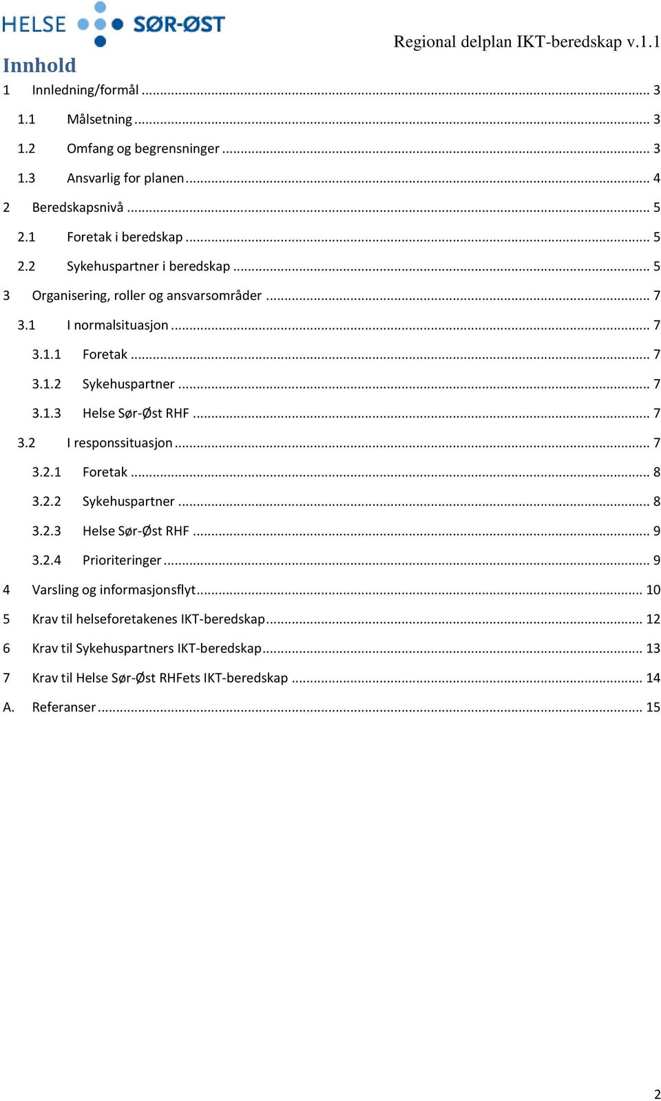 .. 7 3.2 I responssituasjon... 7 3.2.1 Foretak... 8 3.2.2 Sykehuspartner... 8 3.2.3 Helse Sør-Øst RHF... 9 3.2.4 Prioriteringer... 9 4 Varsling og informasjonsflyt.