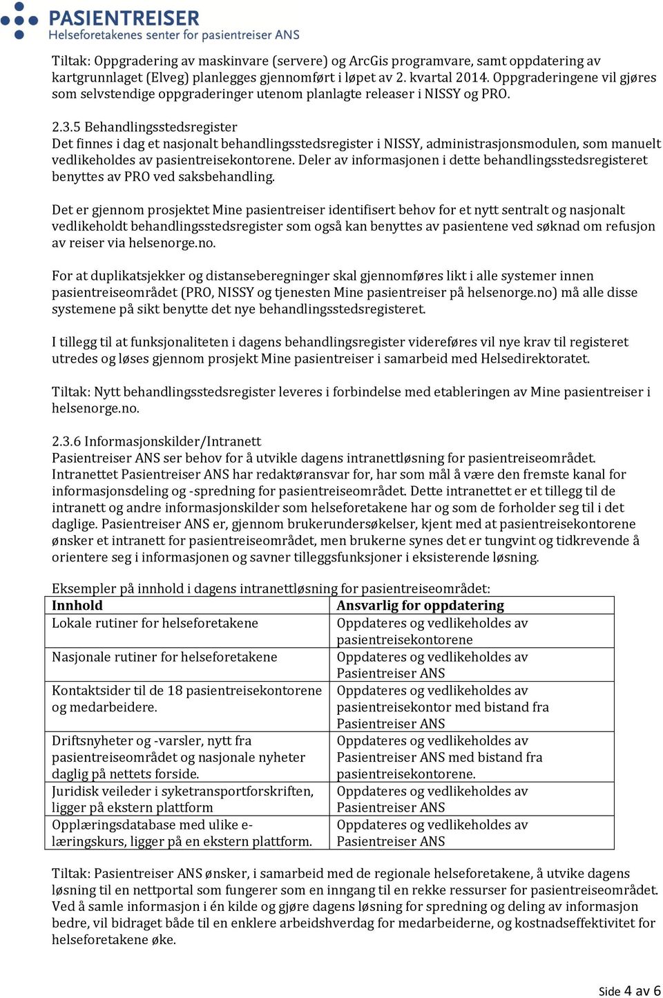 5 Behandlingsstedsregister Det finnes i dag et nasjonalt behandlingsstedsregister i NISSY, administrasjonsmodulen, som manuelt vedlikeholdes av pasientreisekontorene.