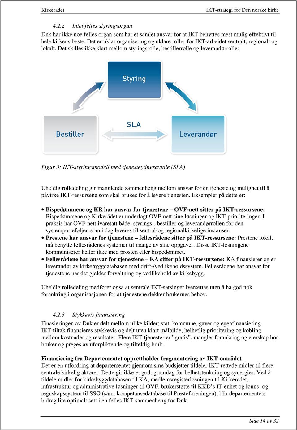 Det skilles ikke klart mellom styringsrolle, bestillerrolle og leverandørrolle: Figur 5: IKT-styringsmodell med tjenesteytingsavtale (SLA) Uheldig rolledeling gir manglende sammenheng mellom ansvar
