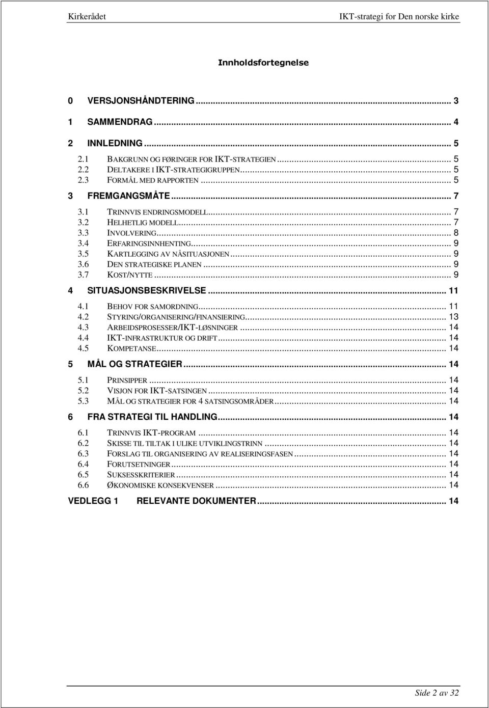 .. 9 3.7 KOST/NYTTE... 9 4 SITUASJONSBESKRIVELSE... 11 4.1 BEHOV FOR SAMORDNING... 11 4.2 STYRING/ORGANISERING/FINANSIERING... 13 4.3 ARBEIDSPROSESSER/IKT-LØSNINGER... 14 4.