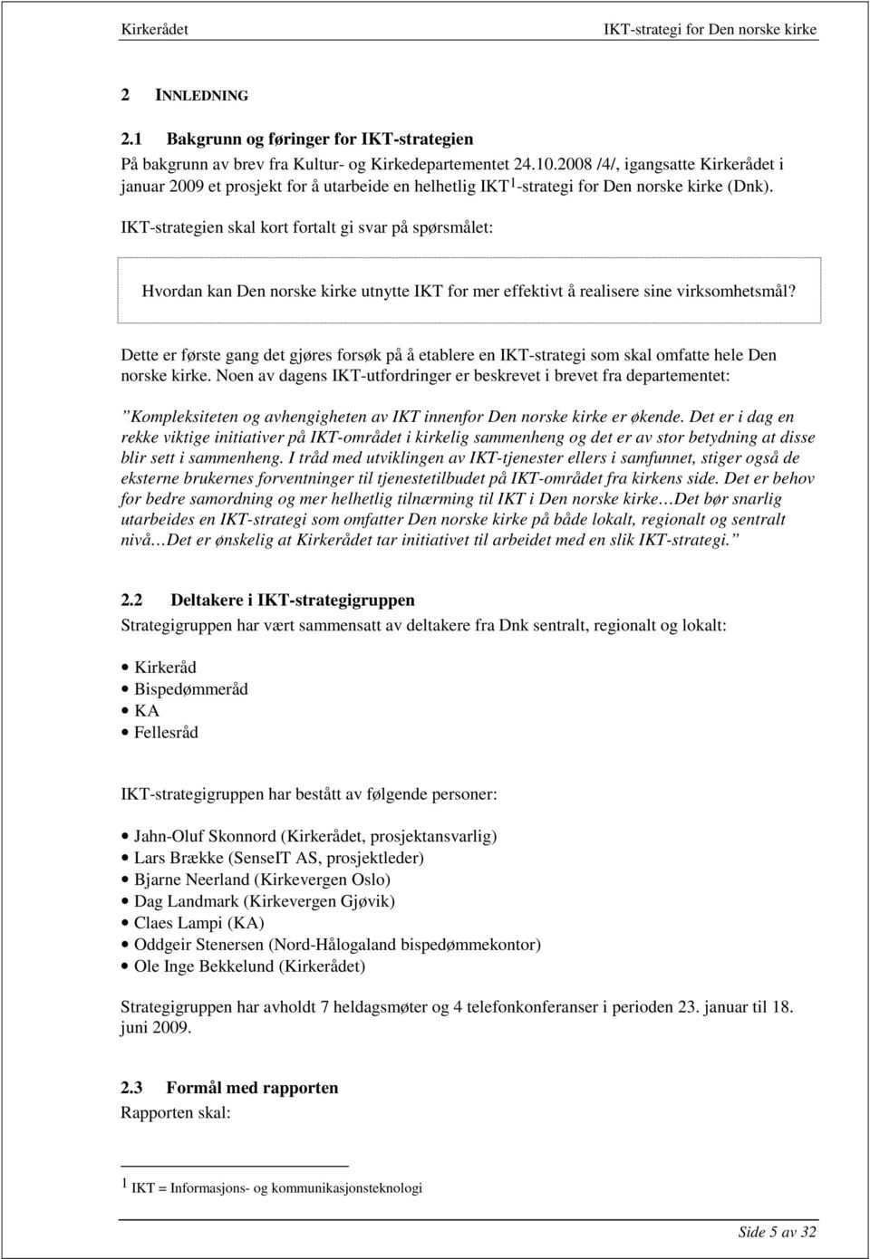 IKT-strategien skal kort fortalt gi svar på spørsmålet: Hvordan kan Den norske kirke utnytte IKT for mer effektivt å realisere sine virksomhetsmål?