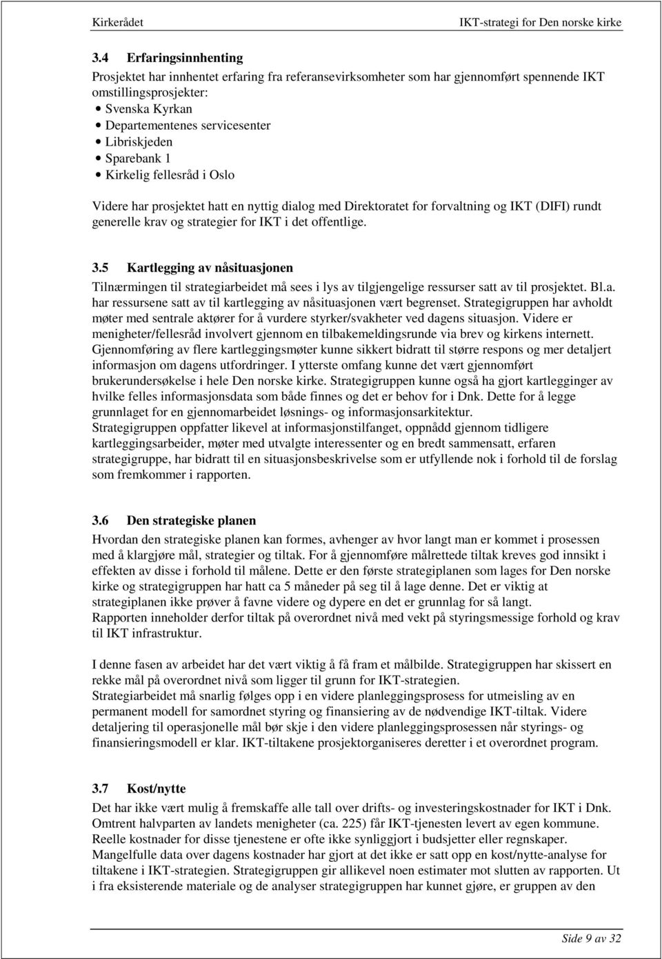 5 Kartlegging av nåsituasjonen Tilnærmingen til strategiarbeidet må sees i lys av tilgjengelige ressurser satt av til prosjektet. Bl.a. har ressursene satt av til kartlegging av nåsituasjonen vært begrenset.