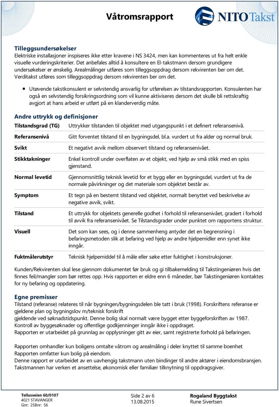 Verditakst utføres som tilleggsoppdrag dersom rekvirenten ber om det. Utøvende takstkonsulent er selvstendig ansvarlig for utførelsen av tilstandsrapporten.