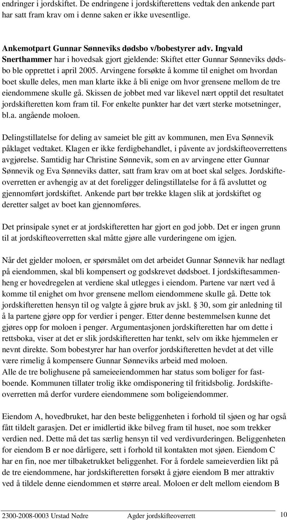 Arvingene forsøkte å komme til enighet om hvordan boet skulle deles, men man klarte ikke å bli enige om hvor grensene mellom de tre eiendommene skulle gå.