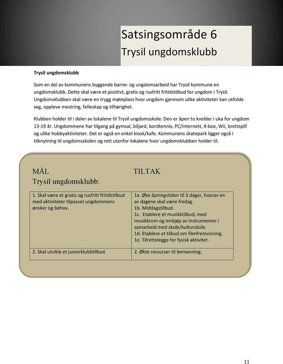 Ungdomsklubben skal være en trygg møteplass hvor ungdom gjennom ulike aktiviteter kan utfolde seg, oppleve mestring, felleskap og tilhørighet.