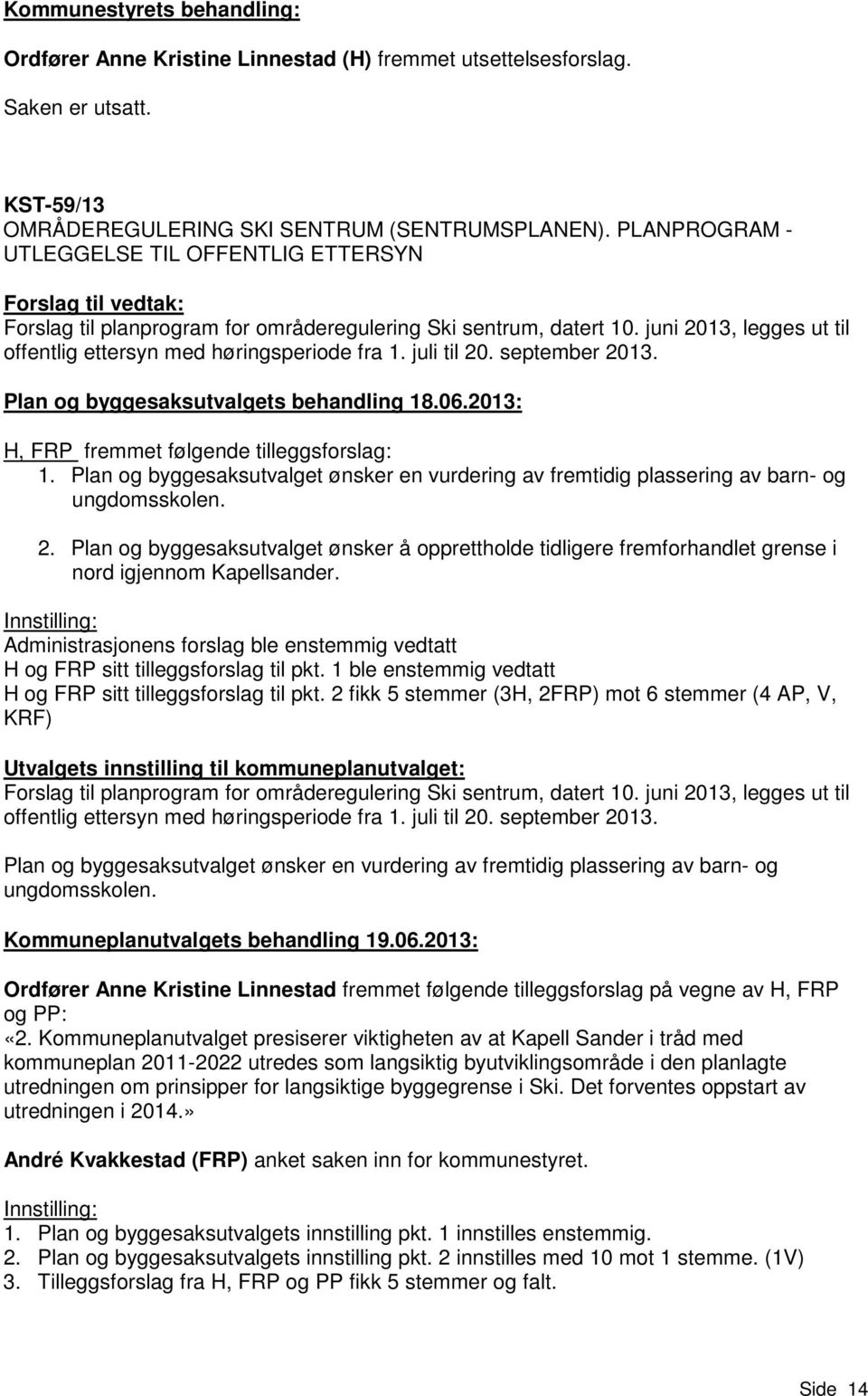 juni 2013, legges ut til offentlig ettersyn med høringsperiode fra 1. juli til 20. september 2013. Plan og byggesaksutvalgets behandling 18.06.2013: H, FRP fremmet følgende tilleggsforslag: 1.